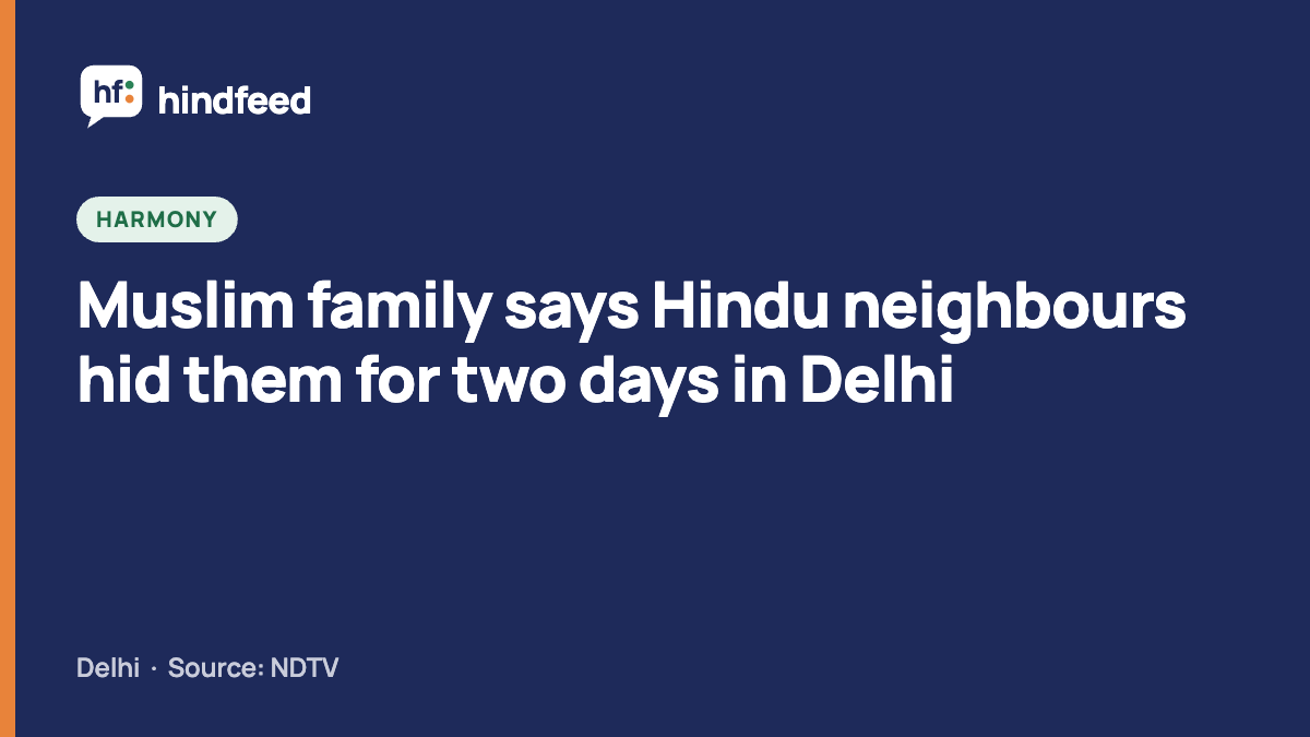 Muslim family says Hindu neighbours hid them for two days in Delhi (HindFeed story card)