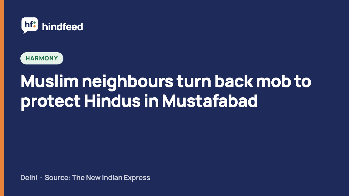 Muslim neighbours turn back mob to protect Hindus in Mustafabad (HindFeed story card)